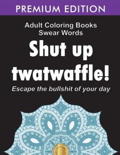 Adult Coloring Books Swear words: Shut up twatwaffle: Escape the Bullshit of your day: Stress Relieving Swear Words black background Designs (Volume 1)