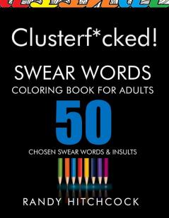 Clusterf*cked!: Swear Words Coloring Book for Adults