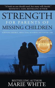 Strength for Parents of Missing Children: Surviving Divorce Abduction Runaways and Foster Care