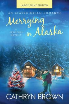 Merrying in Alaska: Large Print: 2.5 (An Alaska Dream Romance Book 2.5)