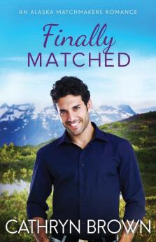 Finally Matched: A clean second chance romance: 2 (An Alaska Matchmakers Romance)