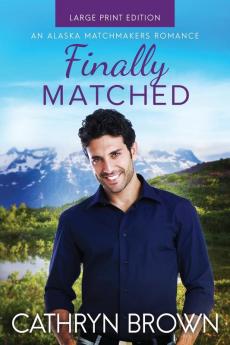 Finally Matched: Large Print: 2 (An Alaska Matchmakers Romance)