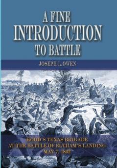 A Fine Introduction to Battle: Hood's Texas Brigade at the Battle of Eltham's Landing May 7 1862