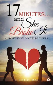 17 Minutes… and She Broke It:A Story That Could Be Yours…