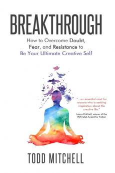 Breakthrough: How to Overcome Doubt Fear and Resistance to Be Your Ultimate Creative Self