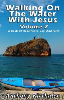 Walking On The Water With Jesus Volume 2: A Book Of Hope Peace Joy And Faith