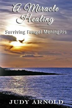 A Miracle Healing: Surviving Fungal Meningitis