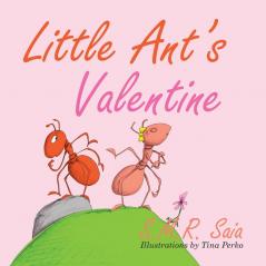 Little Ant's Valentine: Even the Wildest Can Be Tamed By Love: 4 (Little Ant Books)