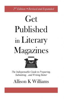 Get Published in Literary Magazines: The Indispensable Guide to Preparing Submitting and Writing Better