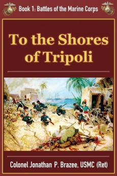 To the Shores of Tripoli: 1 (Battles of the Marine Corps)