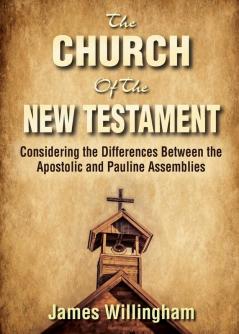 The Church of the New Testament: Considering the Differences Between the Apostolic and the Pauline Assemblies