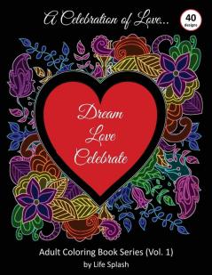 A Celebration of Love: Adult Coloring Book by Life Splash (Valentine Relax Mindfulness Stress Relief Stress Free Calm Meditative Unique Designs Stunning Designs Happy Valentine's Day): 1