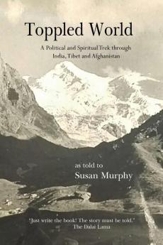 Toppled World: A Political and Spiritual Trek through India Tibet and Afghanistan