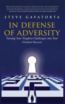 In Defense of Adversity: Turning Your Toughest Challenges into Your Greatest Success