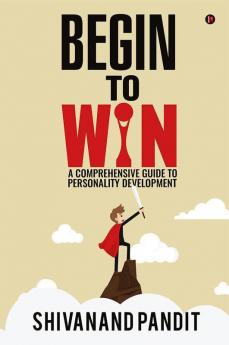 Begin To WinA Comprehensive Guide To Personality Development