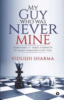 My Guy Who Was Never Mine:Sometimes It Takes Eternity To Make Someone Love You