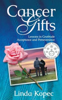 Cancer Gifts: Lessons in Gratitude Acceptance and Perseverance