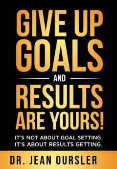 Give Up Goals and Results Are Yours!