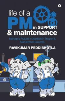 Life Of A Pm In Support And Maintenance:Managing Projects In Application Support And Maintenance Business