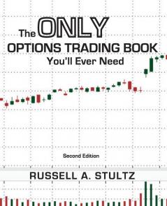 The Only Options Trading Book You'll Ever Need (Second Edition) 4 (Option Books by Russell Stultz)