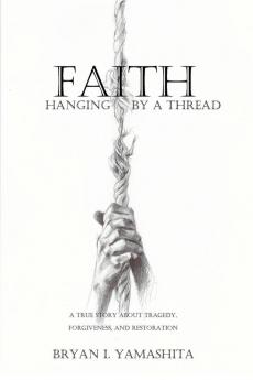 Faith Hanging by a Thread: A True Story About Tragedy Forgiveness and Restoration