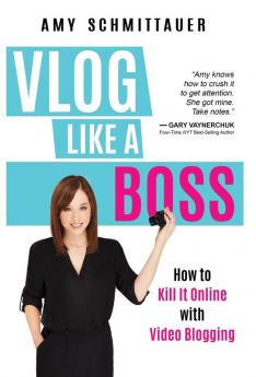 Vlog Like a Boss: How to Kill It Online with Video Blogging