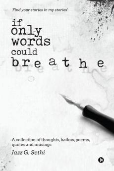 If Only Words Could Breathe: A Collection Of Thoughts Haikus Poems Quotes And Musings