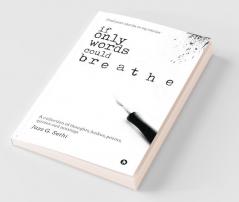 If Only Words Could Breathe: A Collection Of Thoughts Haikus Poems Quotes And Musings