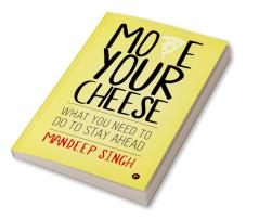 Move Your Cheese : What You Need to Do To Stay Ahead