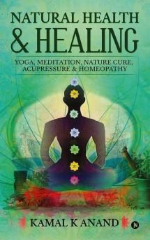 Natural Health And Healing : Yoga Meditation Nature Cure Acupressure And Homeopathy