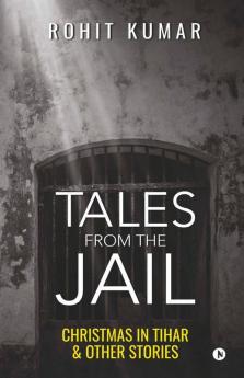 Tales From The Jail: Christmas In Tihar & Other Stories: Christmas In Tihar Andamp; Other Stories