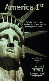 America 1st: What would you do if you had the rest of your life to change your world?