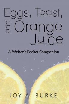 Eggs Toast and Orange Juice: A Writer's Pocket Companion