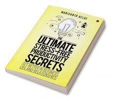 The Ultimate Stress-Free Productivity Secrets : Get better in Business Life and Relationships