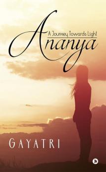 Ananya : A Journey Towards Light