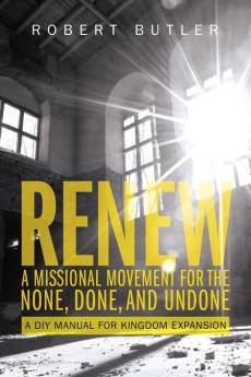 Renew: A Missional Movement for the None Done and Undone: A DIY Manual for Kingdom Expansion