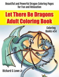 Let There Be Dragons Adult Coloring Book: Adult Coloring Pages for Relaxation and to Relieve Stress