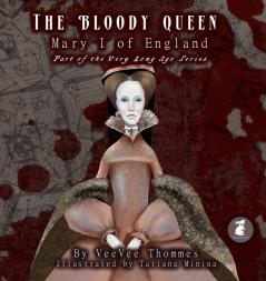 The Bloody Queen: Mary I of England: 1 (Very Long Ago)