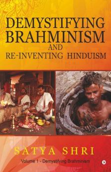 Demystifying Brahminism And Re-Inventing Hinduism : Volume 1 - Demystifying Brahminism