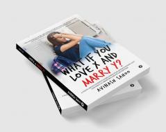 What if You Love X and Marry Y? : A YOUNG ADULT‚ÄôS GUIDE TO OVERCOMING FEAR FINDING PASSION AND CHOOSING A CAREER LIKE A RIGHT LIFE PARTNER!