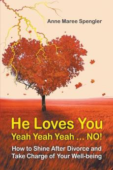 He Loves You Yeah Yeah Yeah . . . NO!: How to Shine After Divorce and Take Charge of Your Well-being