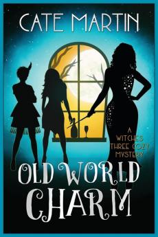 Old World Charm: A Witches Three Cozy Mystery: 4 (Witches Three Cozy Mysteries)