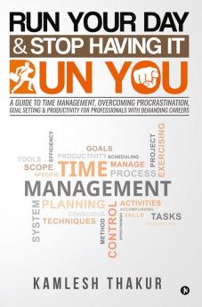 Run Your Day &amp; Stop Having It Run You : A Guide to Time Management Overcoming Procrastination Goal Setting &amp; Productivity for Professionals with Demanding Careers