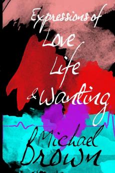 Expressions of Life Love and Wanting