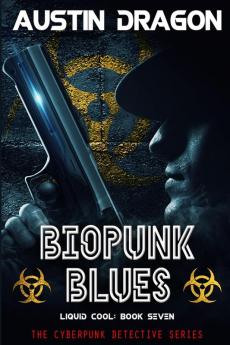 Biopunk Blues (Liquid Cool Book 7): The Cyberpunk Detective Series