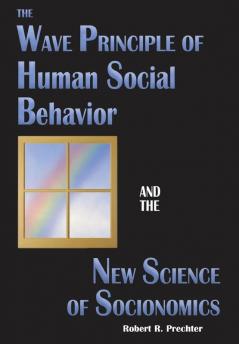 The Wave Principle of Human Social Behavior and the New Science of Socionomics: 1 (Science of History and Social Prediction)