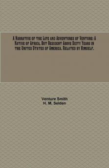 A Narrative of the Life and Adventures of Venture: A Native of Africa But Resident Above Sixty Years in the United States of America. Related by Himself.