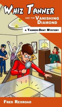 Whiz Tanner and the Vanishing Diamond: 2 (Tanner-Dent Mysteries)