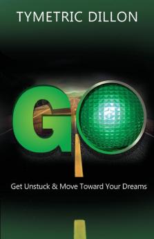 G.O. Get Unstuck & Move Toward Your Dream