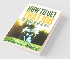 How To Get That Job: A Guide For The Journey Beyond Academics